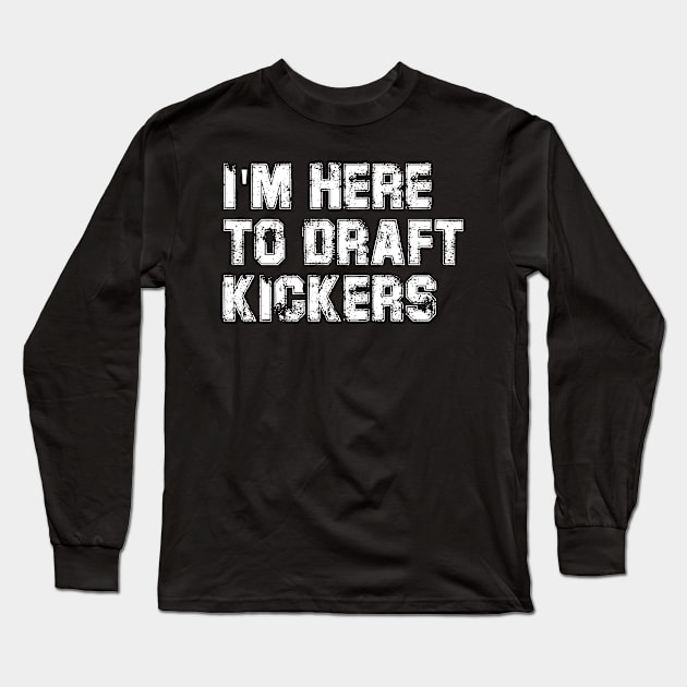 I'm Here To Draft Kickers Funny Fantasy Football Draft Party Long Sleeve T-Shirt by deafcrafts